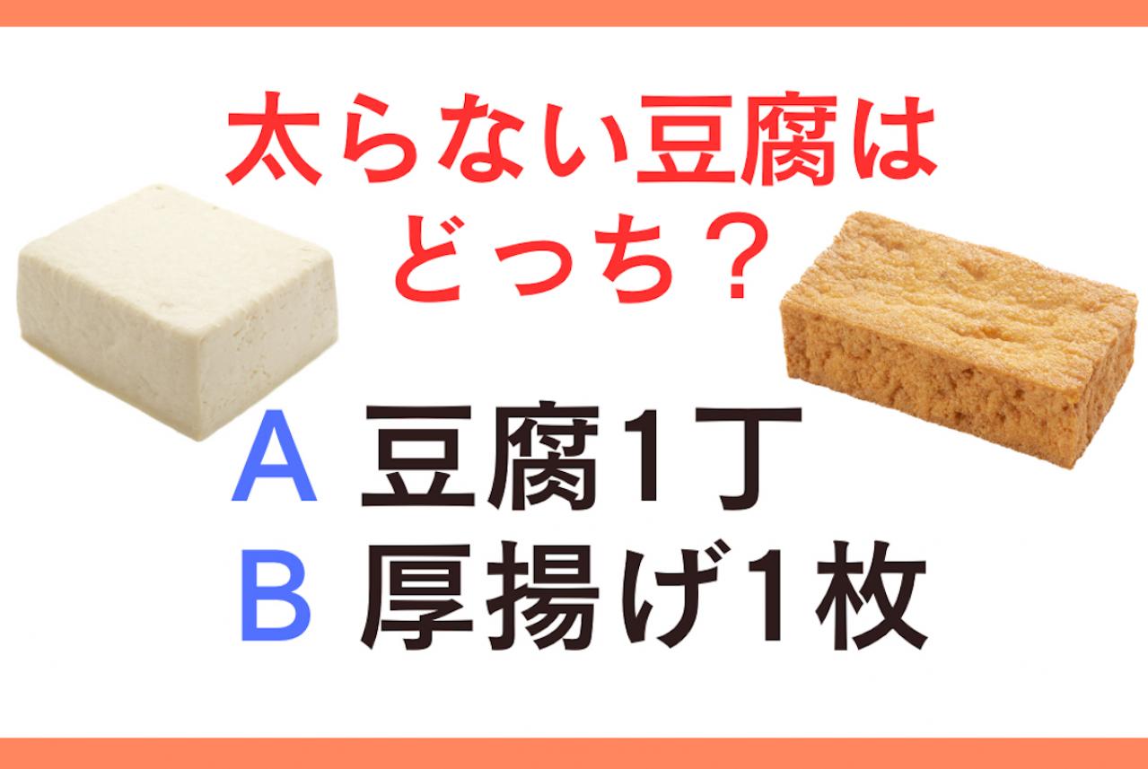 「厚揚げと豆腐」食べても太らないのはどっち？意外すぎるその結果は？【ダイエット】