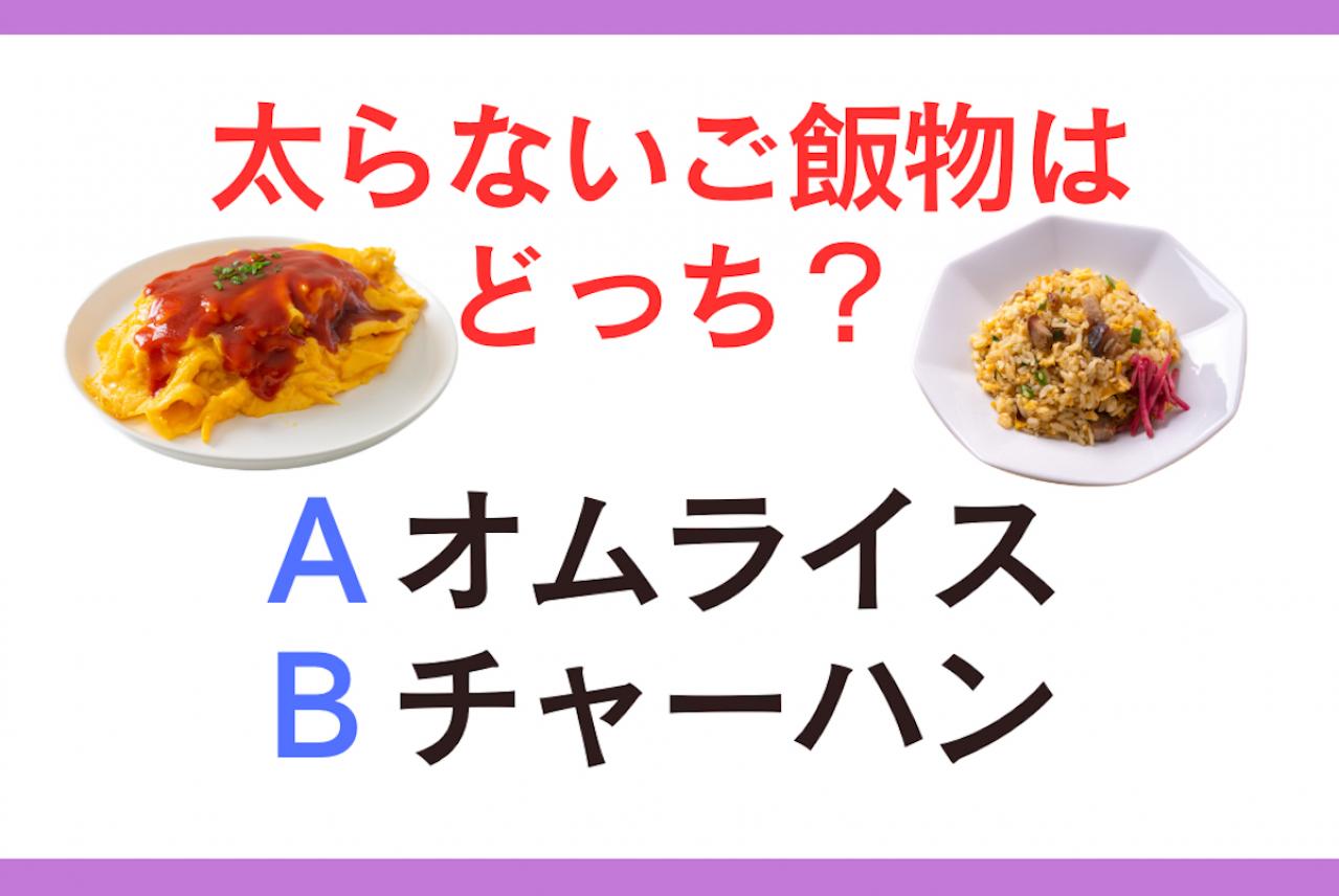 食べても太らないご飯物は？「オムライス or チャーハン」【ダイエット クイズ】　