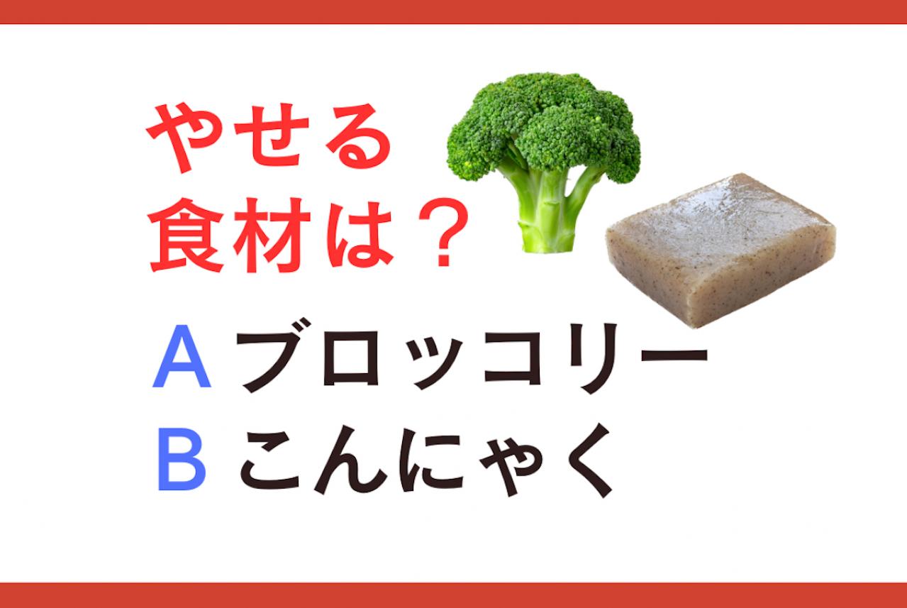 やせる食材は「ブロッコリー or こんにゃく」？ 管理栄養士監修【ダイエット中の食事】