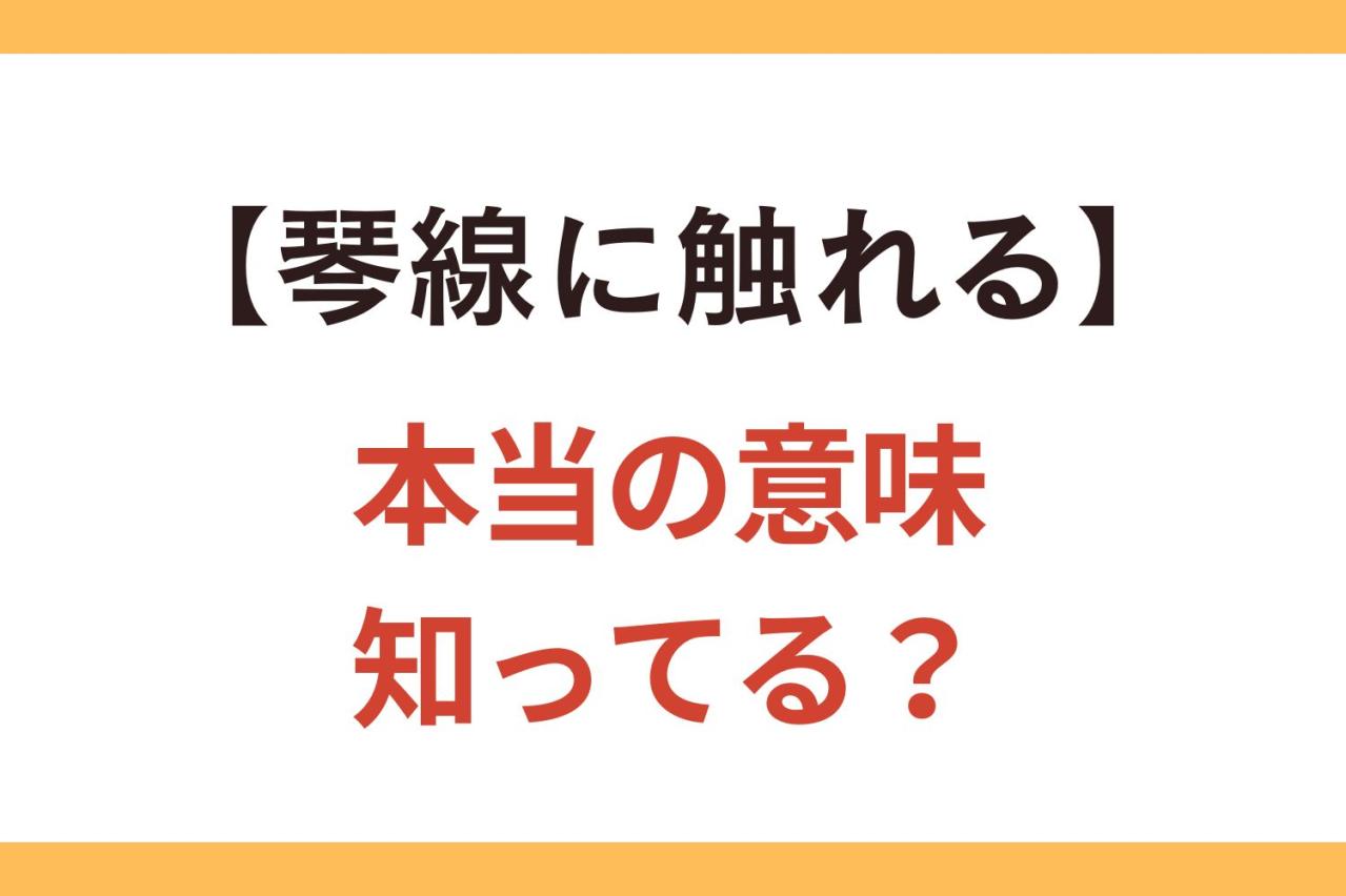 あなたも間違って使っていない!?【琴線に触れる】の正しい意味とは？【クイズ】