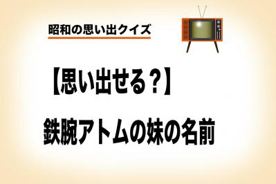 思い出せる？鉄腕アトムの「妹と兄の名前」【昭和の思い出クイズ】