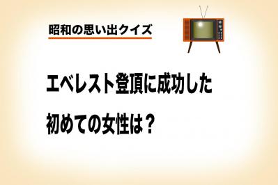 女性で初めてエベレスト登頂に成功した日本人は？【昭和の思い出クイズ】