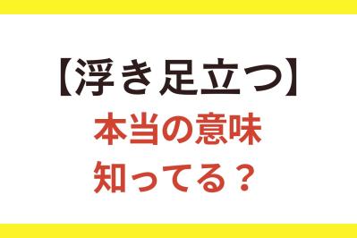 6割の人が間違っている!?【浮き足立つ】の本当の意味とは？【クイズ】