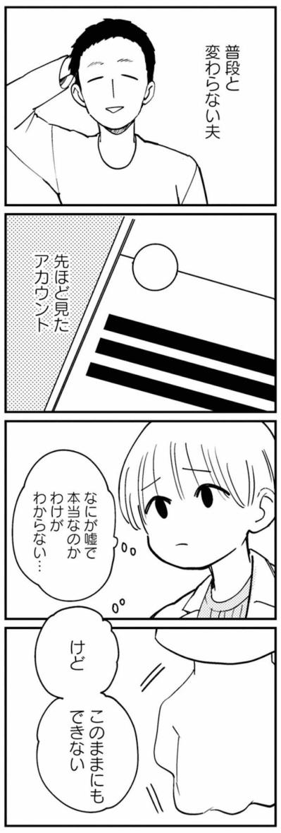 なにが嘘でなにが本当か。でもこのままにはできない【夫が裏アカで70人と不倫してました ～サレ妻1年生奮闘記～ #5】（サムネイル画像5）